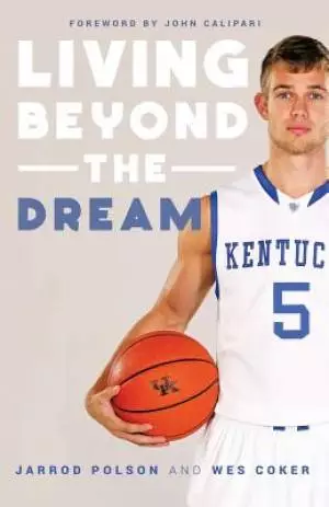 Living beyond the Dream: A Journey of Faith into the Talented World of Kentucky Basketball