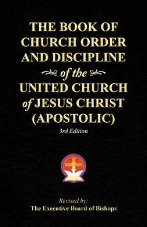 The Book of Church Order and Discipline of the United Church of Jesus Christ (Apostolic): 3rd Edition