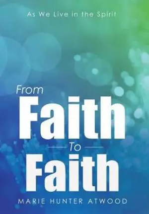 From Faith to Faith: As We Live in the Spirit