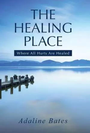 The Healing Place: Where All Hurts Are Healed