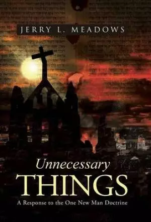Unnecessary Things: A Response to the One New Man Doctrine