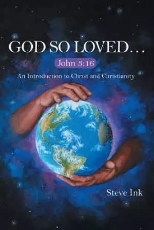 God So Loved...: John 3:16 an Introduction to Christ and Christianity