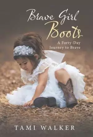 Brave Girl Boots: A Forty-Day Journey to Brave