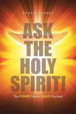 Ask the Holy Spirit!: The Power Source Jesus Provided