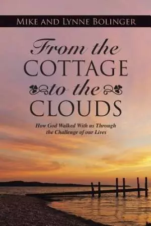 From the Cottage to the Clouds: How God Walked With us Through the Challenge of our Lives