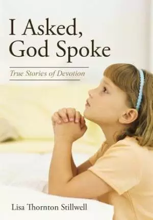 I Asked, God Spoke: True Stories of Devotion