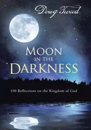 Moon in the Darkness: 100 Reflections on the Kingdom of God