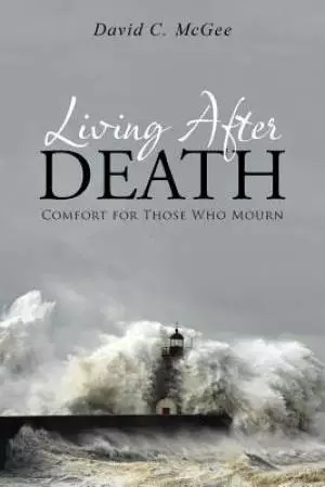Living After Death: Comfort for Those Who Mourn
