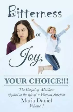 Bitterness or Joy, Your Choice!!!: The Gospel of Matthew Applied to the Life of a Woman Survivor