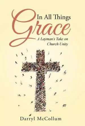 In All Things Grace: A Layman's Take on Church Unity