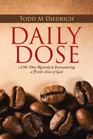 Daily Dose: A 90-Day Remedy to Encountering a Fresh View of God