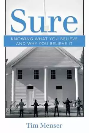 Sure: Knowing What You Believe and Why You Believe It