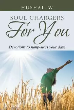 SOUL CHARGERS FOR YOU: Devotions to jump-start your day!