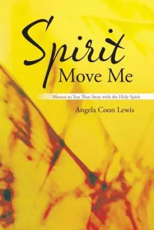 Spirit Move Me: Memos to You That Sway with the Holy Spirit