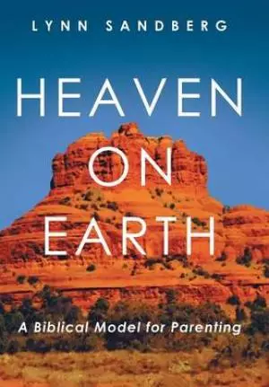 Heaven on Earth: A Biblical Model for Parenting