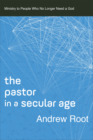 The Pastor in a Secular Age (Ministry in a Secular Age Book #2)