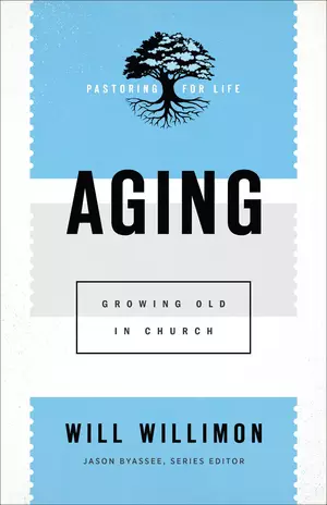 Aging (Pastoring for Life: Theological Wisdom for Ministering Well)