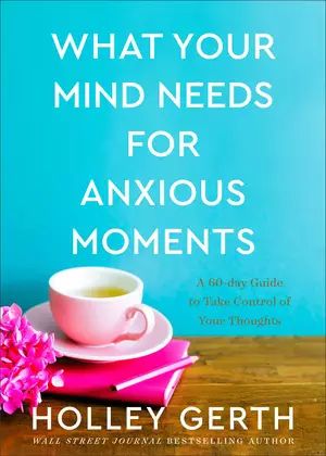 What Your Mind Needs for Anxious Moments