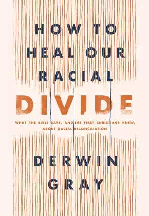 How to Heal Our Racial Divide: What the Bible Says, and the First Christians Knew, about Racial Reconciliation