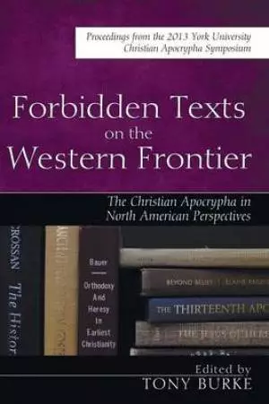 Forbidden Texts on the Western Frontier: The Christian Apocrypha from North American Perspectives