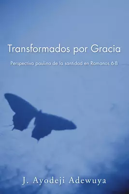 Transformados Por Gracia: Perspectiva Paulina de la Santidad En Romanos 6-8