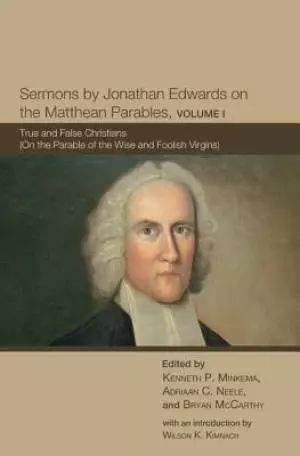 Sermons by Jonathan Edwards on the Matthean Parables, Volume I