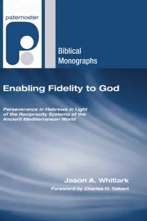 Enabling Fidelity to God: Perseverance in Hebrews in Light of the Reciprocity Systems of the Ancient Mediterranean World