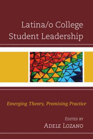 Latina/O College Student Leadership: Emerging Theory, Promising Practice