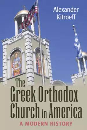 Greek Orthodox Church in America: A Modern History