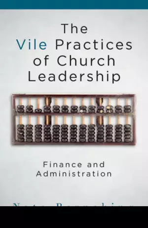Vile Practices of Church Leadership: Finance and Administration