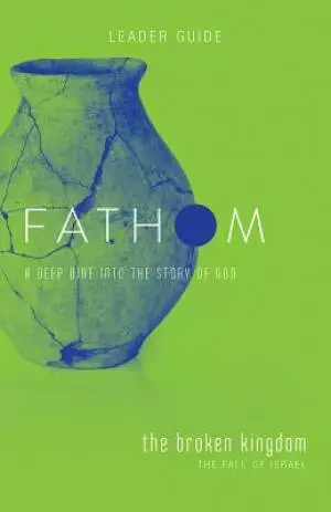 Fathom Bible Studies: The Broken Kingdom Leader Guide