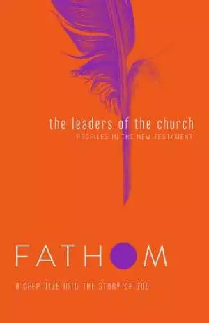 Fathom Bible Studies: The Leaders of the Church Student Jour