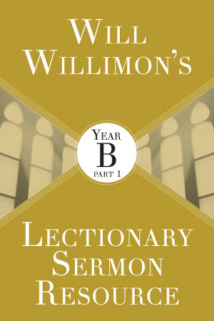 Will Willimon's Lectionary Sermon Resource: Year B Part 1