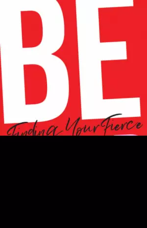 Be Bold: Finding Your Fierce