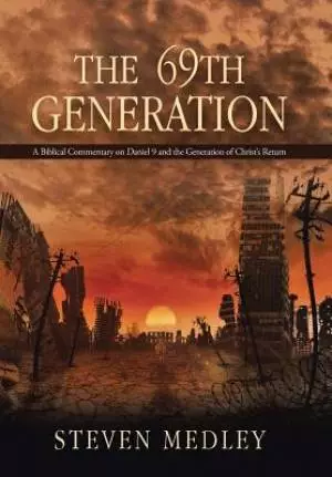 The 69th Generation: A Biblical Commentary on Daniel 9 and the Generation of Christ's Return