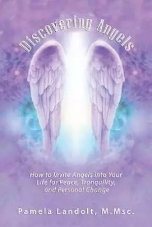 Discovering Angels: How to Invite Angels Into Your Life for Peace, Tranquility, and Personal Change