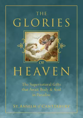The Glories of Heaven: The Supernatural Gifts That Await Body and Soul in Paradise