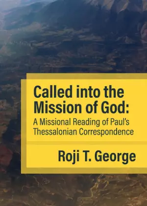 Called into the Mission of God: A Missional Reading of Paul's Thessalonian Correspondence