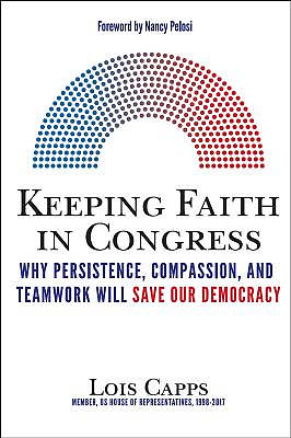 Keeping Faith in Congress: Why Persistence, Compassion, and Teamwork Will Save Our Democracy