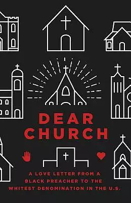 Dear Church: A Love Letter from a Black Preacher to the Whitest Denomination in the Us