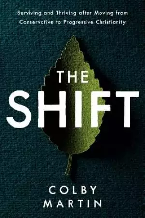 The Shift: Surviving and Thriving After Moving from Conservative to Progressive Christianity