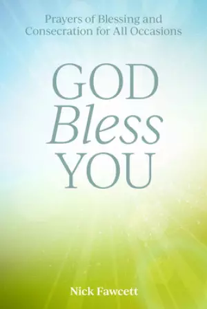 God Bless You: Prayers of Blessing and Consecration for All Occasions