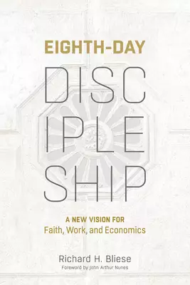 Eighth-Day Discipleship: A New Vision for Faith, Work, and Economics