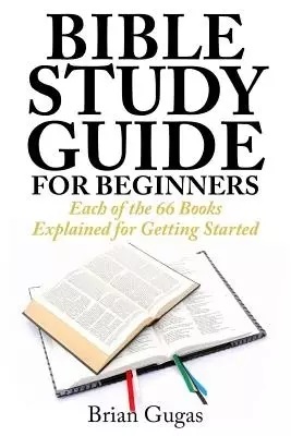 Bible Study Guide for Beginners: Each of the 66 Books Explained for Getting Started