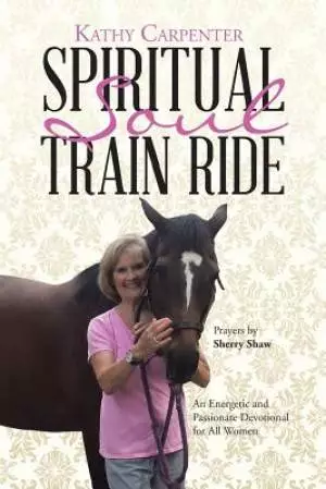 Spiritual Soul Train Ride: An Energetic and Passionate Devotional for All Women