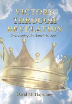 Victory Through Revelation: Overcoming the Antichrist Spirit