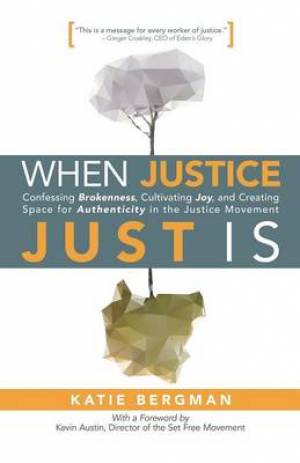 When Justice Just Is: Confessing Brokenness, Cultivating Joy, and Creating Space for Authenticity in the Justice Movement