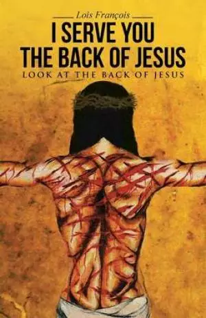 I Serve You the Back of Jesus: Look at the Back of Jesus