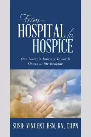 From Hospital to Hospice: One Nurse's Journey Towards Grace at the Bedside