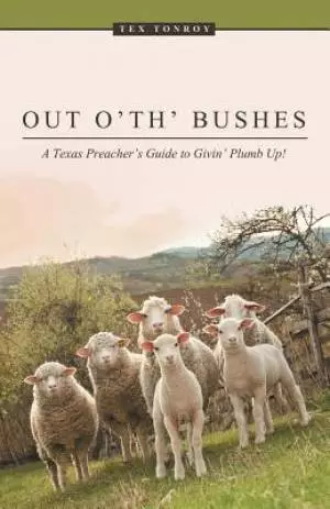 Out o' th' Bushes: A Texas Preacher's Guide to Givin' Plumb Up!